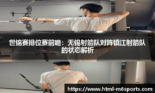 世锦赛排位赛前瞻：无锡射箭队对阵镇江射箭队的状态解析